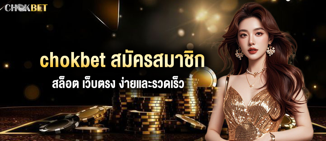 chokbet สมัครสมาชิก สล็อต เว็บตรง ง่ายและรวดเร็ว